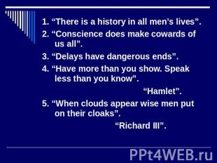 1. “There is a history in all men’s lives”. 2. “Conscience does make cowards of