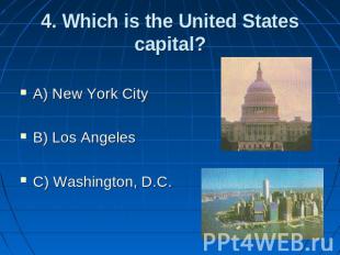 4. Which is the United States capital? A) New York City B) Los Angeles C) Washin