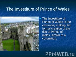 The Investiture of Prince of Wales The Investiture of Prince of Wales is the cer