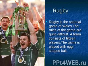 Rugby Rugby is the national game of Wales.The rules of the game are quite diffic