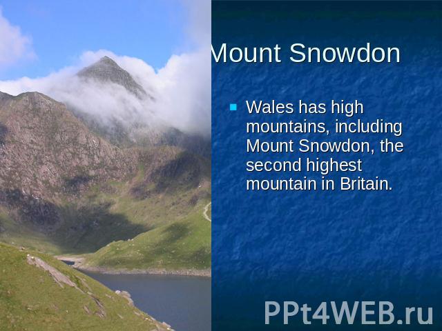 Mount Snowdon Wales has high mountains, including Mount Snowdon, the second highest mountain in Britain.