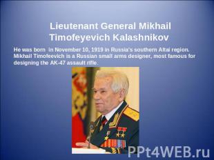 Lieutenant General Mikhail Timofeyevich Kalashnikov He was born in November 10,