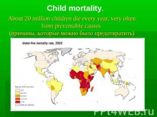 Child mortality. About 20 million children die every year, very often from preve