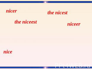 the nicest nicer the niceest niceer nice
