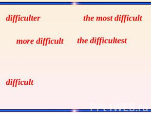 difficulter the most difficult more difficult the difficultest difficult