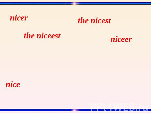 the nicest nicer the niceest niceer nice