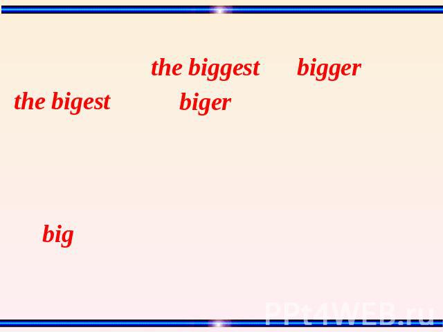 the biggest bigger the bigest biger big