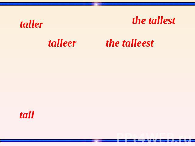 taller the tallest talleer the talleest tall