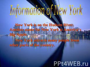 Information of New York New York is on the Hudson River. Another name for New Yo