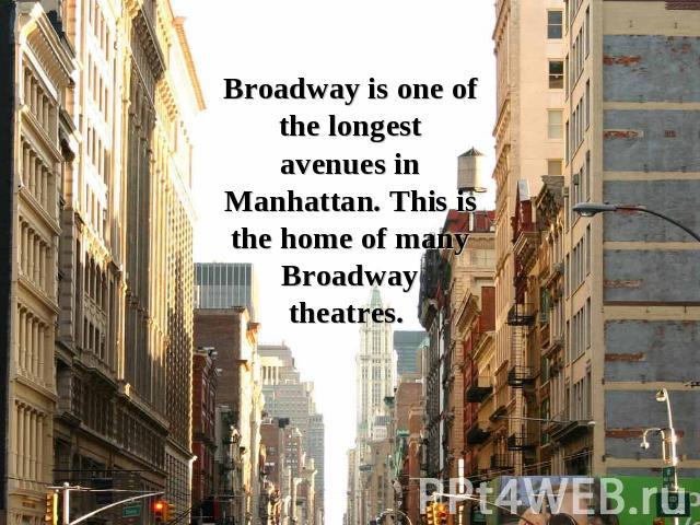 Broadway is one of the longest avenues in Manhattan. This is the home of many Broadway theatres.