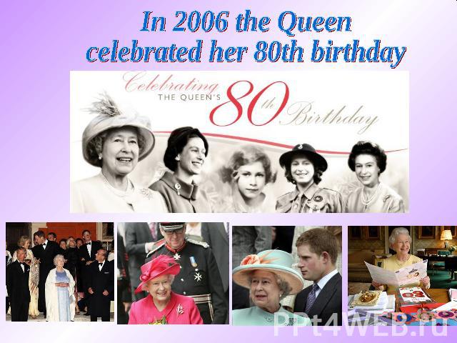 In 2006 the Queen celebrated her 80th birthday