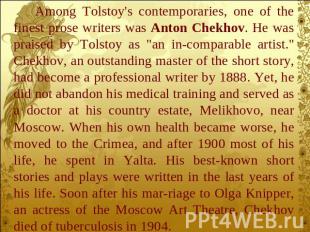 Among Tolstoy's contemporaries, one of the finest prose writers was Anton Chekho