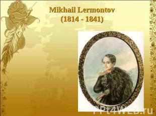 Mikhail Lermontov (1814 - 1841)