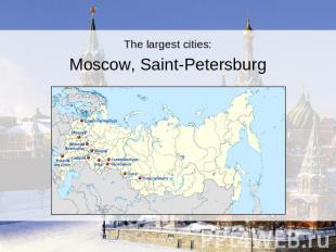The largest cities: The largest cities: Moscow, Saint-Petersburg