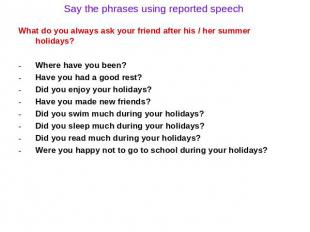 Say the phrases using reported speech What do you always ask your friend after h