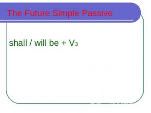 The Future Simple Passive shall / will be + V3