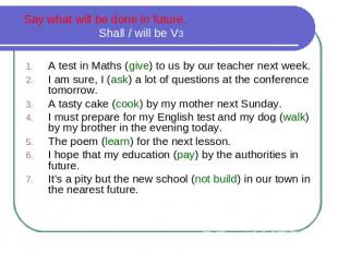 Say what will be done in future. Shall / will be V3 A test in Maths (give) to us