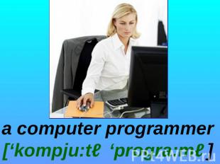 a computer programmer [‘kompju:tə ‘progra:mə