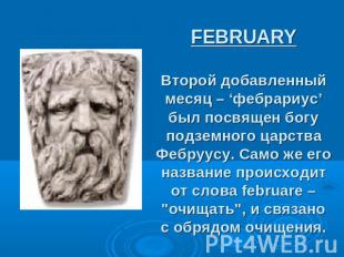 FEBRUARY Второй добавленный месяц – ‘фебрариус’ был посвящен богу подземного цар
