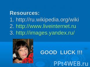 Resources: 1. http://ru.wikipedia.org/wiki 2. http://www.liveinternet.ru 3. http