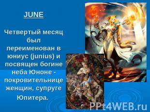 JUNE Четвертый месяц был переименован в юниус (junius) и посвящен богине неба Юн