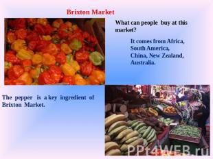 Brixton Market What can people buy at this market? It comes from Africa, South A