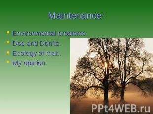 Maintenance: Environmental problems. Dos and Don’ts. Ecology of man. My opinion.