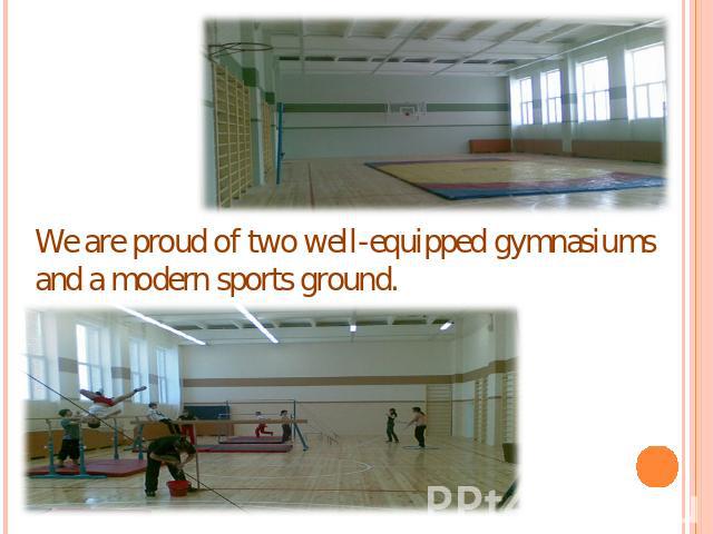 We are proud of two well-equipped gymnasiums and a modern sports ground.