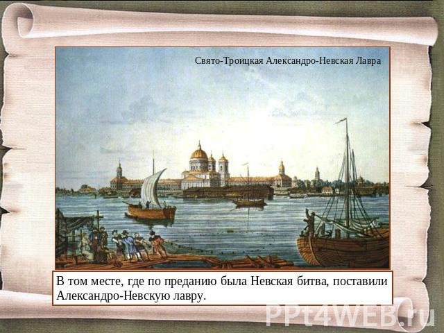 Свято-Троицкая Александро-Невская Лавра В том месте, где по преданию была Невская битва, поставили Александро-Невскую лавру.