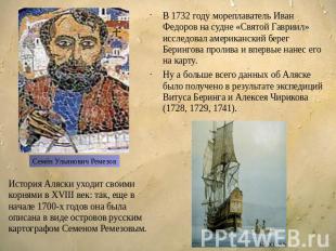 В 1732 году мореплаватель Иван Федоров на судне «Святой Гавриил» исследовал амер