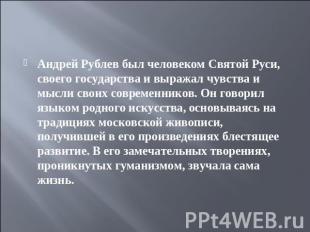 Андрей Рублев был человеком Святой Руси, своего государства и выражал чувства и