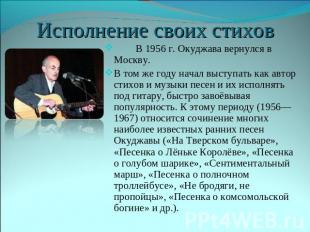 Исполнение своих стихов В 1956 г. Окуджава вернулся в Москву. В том же году нача