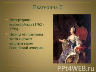 Екатерина II Императрица всероссийская (1762 - 1796). Период её правления часто