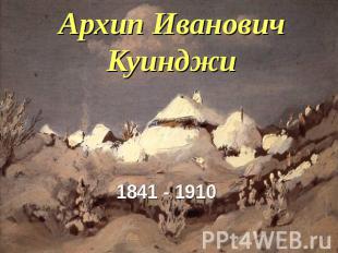 Архип Иванович Куинджи1841 - 1910