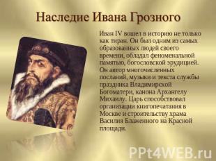 Наследие Ивана Грозного Иван IV вошел в историю не только как тиран. Он был одни