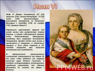 Иван VI Иван VI (Иоанн Антонович) (12 (23) августа 1740, Санкт-Петербург —5 (16)