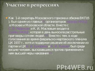 Участие в репрессиях Как 1-й секретарь Московского горкома и обкома ВКП(б), был