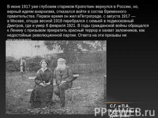 В июне 1917 уже глубоким стариком Кропоткин вернулся в Россию, но, верный идеям