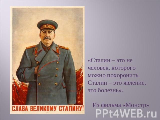 «Сталин – это не человек, которого можно похоронить. Сталин – это явление, это болезнь». Из фильма «Монстр»