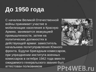 До 1950 года С началом Великой Отечественной войны принимает участие в мобилизац