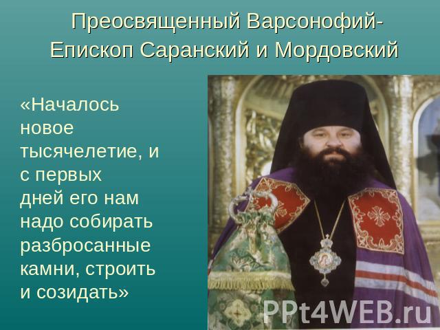 Преосвященный Варсонофий-Епископ Саранский и Мордовский «Началось новое тысячелетие, и с первыхдней его нам надо собирать разбросанные камни, строить и созидать»