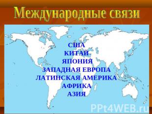 Международные связи СШАКИТАЙ ЯПОНИЯЗАПАДНАЯ ЕВРОПАЛАТИНСКАЯ АМЕРИКААФРИКААЗИЯ