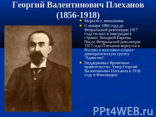 Георгий Валентинович Плеханов (1856-1918) Марксист, меньшевикС января 1880 года