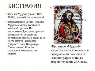 БИОГРАФИЯ Ярослав Мудрый (около 980?-1054?), великий князь киевский. Первый пери