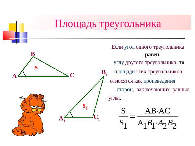 Площадь треугольника Если угол одного треугольника равен углу другого треугольника, то площади этих треугольников относятся как произведения сторон, заключающих равные углы.