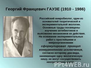 Георгий Францевич ГАУЗЕ (1910 - 1986) Российский микробиолог, один из основателе