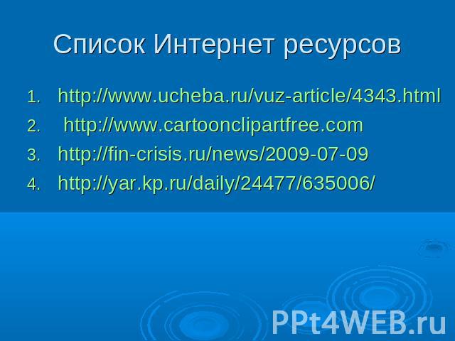 Список Интернет ресурсов http://www.ucheba.ru/vuz-article/4343.html http://www.cartoonclipartfree.comhttp://fin-crisis.ru/news/2009-07-09http://yar.kp.ru/daily/24477/635006/