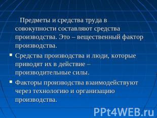 Предметы и средства труда в совокупности составляют средства производства. Это –