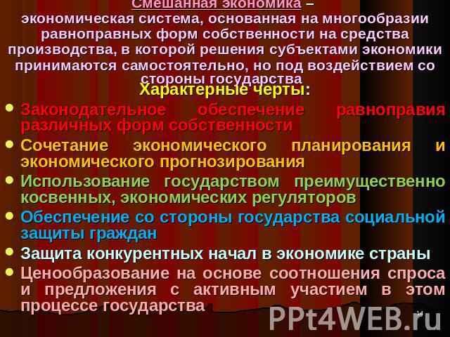 Смешанная экономика – экономическая система, основанная на многообразии равноправных форм собственности на средства производства, в которой решения субъектами экономики принимаются самостоятельно, но под воздействием со стороны государства Характерн…