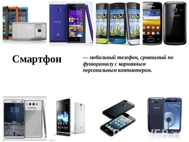 Смартфон — мобильный телефон, сравнимый по функционалу с карманным персональным компьютером.